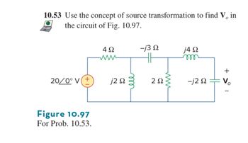 10.53 Use the concept of source transformation to find V, in
the circuit of Fig. 10.97.
492
www
-j30
j40
m
+
20/0° V(+
j20
ΖΩ
www
-120
V
°
Figure 10.97
For Prob. 10.53.