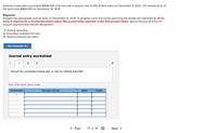 General Corporation purchased $938,000 of bonds with a coupon rate of 10% at face value on December 5, 2021. The market price of
the bond was $984,000 on December 31, 2021.
Required:
Prepare the appropriate journal entry on December 31, 2021, to properly value the bonds assuming the bonds are classified as: (If no
entry is required for a transaction/event, select "No journal entry required" in the first account field.) Ignore the journal entry for
coupon payment and interest recognition.
1. Trading securities.
2. Securities available-for-sale.
3. Held-to-maturity securities.
View transaction list
Journal entry worksheet
1
2
>
Record the unrealized holding gain or loss for trading securities.
Note: Enter debits before credits.
Transaction
General Journal
Debit
Credit
1
< Prev
13 of 16
Next >
