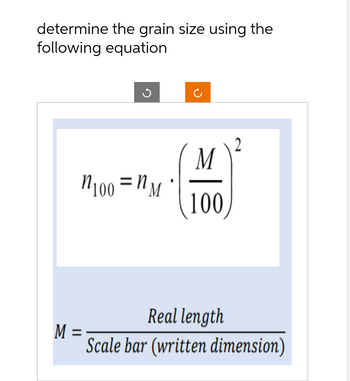 determine the grain size using the
following equation
G
n100=nM
M =
M
100
Real length
Scale bar (written dimension)