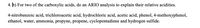 4. b) For two of the carboxylic acids, do an ARIO analysis to explain their relative acidities.
4-nitrobenzoic acid, trichloroacetic acid, hydrochloric acid, acetic acid, phenol, 4-methoxyphenol,
ethanol, water, ammonia, propyne, propene, cyclopentadiene and hydrogen sulfide.