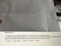 At a large public state college in Virginia, the mean Verbal SAT score of all attending students was
u = 600 with a population standard deviation: = 96. A random sample of 64 students is selected from the population of students.
What is the probability that the sample mean Verbal SAT score for the 64 students is at most 624?
a. 4.75% D none
b.
none of these OC.95.25% C d. 58.31%
e. 41.69%
