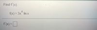 Find f (x).
f(x)= 3x" In x
