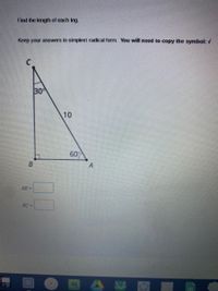 Find the length of each leg.
Keep your answers in simplest radical form. You will need to copy the symbol: /
30
10
60
B.
AB =
BC =
