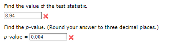 Find the value of the test statistic.
8.94
x
Find the p-value. (Round your answer to three decimal places.)
p-value = 0.004