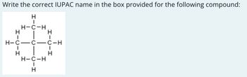 Write the correct IUPAC name in the box provided for the following compound:
Н
Н
H-C-H
HIC―C➡CH
H-C C
HICIH
Н
H-C-H
Н
Н
HI-H
C-H
Н