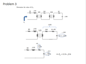 Problem 3
Determine the value of Zin.
80
j1202
1:5
2452
ww
୮
ww
N
000
000
4:1
000.
g
602
www
– 110Ω
000
12002
802
5
J1202
24Ω
1:5
w 000
ww
16×60
w
eee
000
-₤160
16×(-10)
4.8
120
852
www
j1202
52
w
- j6.4
160
⇒ Z = 12.8+ j5.6
in