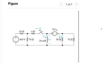 Figure
30 Ω
w
4Ω
400 V { 70 Ω
1=0
20 mH
30 i1
<
90ΩΣ
1 of 1
70 ΩΣ