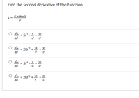 Find the second derivative of the function.
s = + 9t + 5
5t3 - 2
dt2
10
ds = 20t3 + 18
dr?
O ds = 5t4 - 2
10
dr?
12
O as = 20t5 +
18
30
dr2
