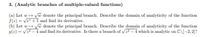 3. (Analytic branches of multiple-valued functions)
(a) Let w + Vw denote the principal branch. Describe the domain of analyticity of the function
f(2) = Ve + I and find its derivative.
(b) Let w + Jw denote the principal branch. Describe the domain of analyticity of the function
g(2) = Vz2 – 4 and find its derivative. Is there a branch of vz² – 4 which is analytic on C\[-2, 2]?
