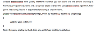 Update Bresenham's line (JAVA) method such that you can scale the line before drawing it.
Normally, you pass two points and a Graphics' object to draw line using Bresenham's algorithm. Now
you'll add scaling factors in arguments for scaling as shown below.
public void drawBresenhamline(Point p1, Point p2, double Sx, double Sy, Graphics g)
{
I/write your code here
}
Note:If you use scaling method, then also write Scale method in solution.
