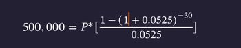 500,000 = P* [
1 − (1+0.0525)
0.0525
-30
-]