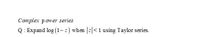 Complex power series
Q: Expand log (1-z) when |z|< 1 using Taylor series.
