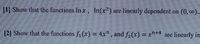 **Problem 1:**
Show that the functions \( \ln x \), \( \ln(x^2) \) are linearly dependent on \( (0, \infty) \).

**Problem 2:**
Show that the functions \( f_1(x) = 4x^n \) and \( f_2(x) = x^{n+4} \) are linearly independent.

(Note: There are no graphs or diagrams associated with this image.)