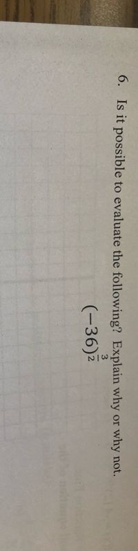 6. Is it possible to evaluate the following? Explain why
or
why not.
3
(-36)z
