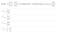 {:L1:1} be a basis for R² . Find the vector x if [x]B
3
Let B :
%3D
x =
x =
