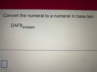 Convert the numeral to a numeral in base ten.
DAF8 sixteen
