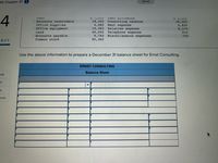 Saved
W Chapter 01
4
enuanT ATN ISn
18,350 Consulting revenue
4,480
Accounts receivable
Office supplies
Office equipment
18,350
4,820
8,370
Rent expense
Salaries expense
19,360
46,040 Telephone expense
9,740
85,360
Land
910
Accounts payable
Miscellaneous expenses
720
-3 of 3
Common stock
Use the above information to prepare a December 31 balance sheet for Ernst Consulting.
ERNST CONSULTING
Balance Sheet
pok
nt
nt
nces
