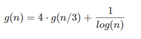 1
g(n) = 4 · g(n/3) +
log(n)
