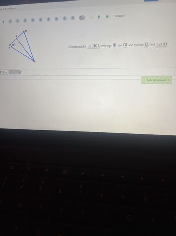 pic 9-10 Make-Up
HIJ =
**********
3
1
70°
G
2
J
A
3
H
$
4
5
6
7
8
9
10
▶(12 pages)
Given isosceles AHGI, with legs HI and GI and median IJ, find m/HIJ.
*****
O
Submit answer