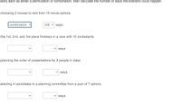 assify each as either a permutation or combination, then calculate the number of ways the scenario could happen.
choosing 2 movies to rent from 15 movie options
combination v
105 v ways
the 1st, 2nd, and 3rd place finishers in a race with 10 contestants
v ways
planning the order of presentations for 8 people in class
ways
electing 4 candidates to a planning committee from a pool of 7 options
ways
