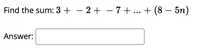 Find the sum: 3 + – 2 + – 7 + ... + (8 – 5n)
-
Answer:
