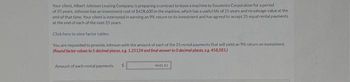 Your client. Albert Johnson Leasing Company, is preparing a contract to lease a machine to Souvenirs Corporation for a period
of 25 years. Johnson has an investment cost of $428.600 in the machine, which has a useful life of 25 years and no salvage value at the
end of that time. Your client is interested in earning an 9% return on its investment and has agreed to accept 25 equal rental payments
at the end of each of the next 25 years
Click here to view factor tables
You are requested to provide Johnson with the amount of each of the 25 rental payments that will yield an 9% return on investment.
(Round factor values to 5 decimal places, eg. 1.25124 and final answer to 0 decimal places, eg 458,581)
Amount of each rental payments $
464143