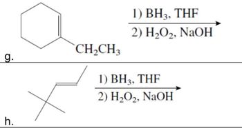 CH2CH3
g.
1) BH3, THF
2) H2O2, NaOH
h.
1) BH3, THF
2) H2O2, NaOH