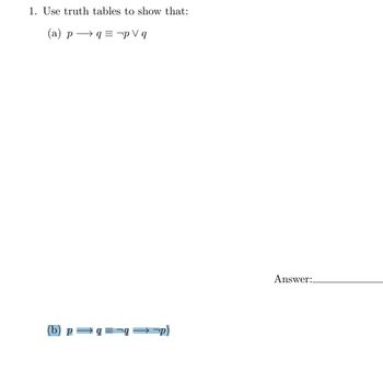 1. Use truth tables to show that:
(a) p q = ¬pVq
(b) p |q=gp)
Answer: