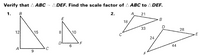 Verify that A ABC - ADEF. Find the scale factor of A ABC to ADEF.
1. B
2.
A
21
E
B
18
33
28
12
15
10
24
F
6
44
A
