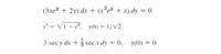 (3.xe" + 2y) dx + (x²e" + x) dy = 0
Y - VI - y. y0) = 1/V2
3 sec y dx + sec x dy = 0, y(0) = 0
