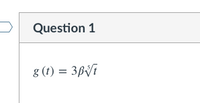 ### Question 1

\[ g(t) = 3 \beta \sqrt[5]{t} \]

This equation represents a function \( g(t) \) which is given by the product of 3, \(\beta\) (a constant), and the fifth root of the variable \( t \).