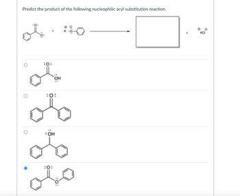 Predict the product of the following nucleophilic acyl substitution reaction.
0440
K
:0:
:0:
:OH
:0:
KCI