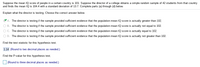 Suppose the mean IQ score of people in a certain country is 101. Suppose the director of a college obtains a simple random sample of 42 students from that country
and finds the mean IQ is 104.4 with a standard deviation of 13.7. Complete parts (a) through (d) below.
Explain what the director is testing. Choose the correct answer below.
V A. The director is testing if the sample provided sufficient evidence that the population mean IQ score is actually greater than 102.
O B. The director is testing if the sample provided sufficient evidence that the population mean IQ score is actually not equal to 102.
O C. The director is testing if the sample provided sufficient evidence that the population mean IQ score is actually equal to 102.
O D. The director is testing if the sample provided sufficient evidence that the population mean IQ score is actually not greater than 102.
Find the test statistic for this hypothesis test.
1.14 (Round to two decimal places as needed.)
Find the P-value for this hypothesis test.
(Round to three decimal places as needed.)
