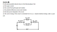 Question
For the series-parallel network shown in the following figure, find:
(a) the supply current,
(b) the current flowing through each resistor,
(c) the potential difference across each resistor,
(d) the total power dissipated in the circuit,
(e) the cost of energy if the circuit is connected for 80 hours. Assume electrical energy costs 14p per
unit.
R2 = 60
R= 2.5 2
R- 40
R3 =2 0
200 V-
