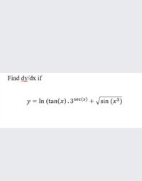 Find dy/dx if
y = In (tan(x).3sec(x) + /sin (x³)
