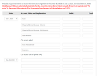 Prepare any journal entries to record the revenue arrangement for Flounder Bundle B on July 1, 2020, and December 31, 2020.
(Credit account titles are automatically indented when the amount is entered. Do not indent manually. If no entry is required, select "No
entry" for the account titles and enter O for the amounts. Round answers to O decimal places, eg. 5,125.)
Date
Account Titles and Explanation
Debit
Credi
Jul. 1, 2020
Cash
Unearned Service Revenue - Internet
Unearned Service Revenue - Maintenance
Sales Revenue
(To record sales)
Cost of Goods Sold
Inventory
(To record cost of goods sold)
Dec. 31, 2020
