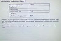 Unemployment and Inflation (Chapter 9)
Working-age population
Employment
235,900
Unemployment
Unemployment rate
Labor force
9.4%
Labor force participation rate
65.5%
2.1 Fill in the missing values in the table of data collected in the household survey for December, 1996.
The working-age population, employment, unemployment, and labor force are measured in thousands.
your work
Show
2.2 Explain what economists mean by full employment and why this rate of unemployment is not
zero
