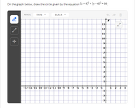 On the graph below, draw the circle given by the equation
(x+4)² + (y – 6)² = 16.
PENCIL
THIN V
BLACK V
13-
12
10
7t
6-
5+
4+
3+
-17-16-15-14 -13 -12-11-10 -9 -8
-7 -6 -5 -4
-2 -1
-2-
-3-
1.
