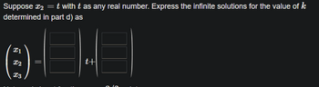 Suppose ₂ = t with t as any real number. Express the infinite solutions for the value of k
determined in part d) as
21
I2
X3
H
t+