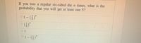 If you toss a regular six-sided die n times, what is the
probability that you will get at least one 5?
°1- (है)"
01-()"
