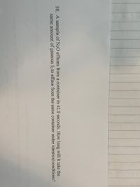 **Transcription for Educational Website**

**Question 18:**

A sample of N₂O effuses from a container in 42.9 seconds. How long will it take the same amount of gaseous I₂ to effuse from the same container under identical conditions?

**Explanation:**

This question involves the concept of effusion, which is explained by Graham's law. Graham's law states that the rate of effusion of a gas is inversely proportional to the square root of its molar mass. In this problem, you are asked to compare the effusion times for nitrous oxide (N₂O) and iodine gas (I₂) under identical conditions. You can use Graham's law to determine the time it will take I₂ to effuse.