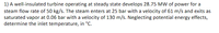 1) A well-insulated turbine operating at steady state develops 28.75 MW of power for a steam flow rate of 50 kg/s. The steam enters at 25 bar with a velocity of 61 m/s and exits as saturated vapor at 0.06 bar with a velocity of 130 m/s. Neglecting potential energy effects, determine the inlet temperature, in °C.