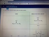 **Advanced Material: Applying 'Like Dissolves Like'**

**Instructions:**  
For each solute, click the button under the better solvent.

**Solute:**  
A central carbon atom double-bonded to an oxygen atom, with two amine (NH₂) groups attached, resembling the structure of urea.

**Which is the better solvent?**

1. **Solvent Option 1:**  
   - Structure: A sulfur atom double-bonded to an oxygen atom and single-bonded to two methyl (CH₃) groups, resembling dimethyl sulfoxide (DMSO).
   - Choice Button: Available selection button beneath the structure.

2. **Solvent Option 2:**
   - Structure: H₂O (water).
   - Choice Button: Available selection button beneath the formula.

A cyclic structure is shown indicating a possible structural formula related to the solutes/solvents discussion.