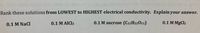 Rank these solutions from LOWEST to HIGHEST electrical conductivity. Explain your answer.
0.1 M NaCl
0.1 M AICI3
0.1 M sucrose (C12 H22011)
0.1 M MgCl2
