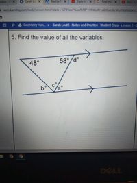 Inbox - 4 X
K Sarah Lo x
S Realize R x
Triple H X
G Find the x
OEASY Tu
a web.kamihq.com/web/viewer.html?state%3D%7B"ids"%3A%5B"1YRWuRI1ul0fGeU6cWyRWjR66DCC3
O P 0Geometry Hon.. Sarah Loutfi - Notes and Practice-Student Copy-Lesson 2 -G
5. Find the value of all the variables.
48°
58°/d°
bo co
DELL

