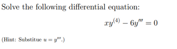 Solve the following differential equation:
(Hint: Substitue u = y"".)
-
xy (4) — 6y"" =