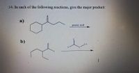 14. In each of the following reactions, give the major product:
a)
регоху асid
b)
0.
