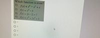 Which function is even?
1) S) = x- x +x
f)%= x-x +x
2) fix)- x-4
3) fx)= x-2|+5
4) fx)-x +3x +4
2
3.
