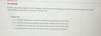 1st attempt
In 2014, a devastating typhoon hit the Philippines, destroying roads and buildings, and killing thousands of people. How will this
natural disaster impact the U.S. economy in the short run?
Choose one:
O A. real GDP will decrease; price level will decrease; unemployment will decrease
O B. real GDP will increase; price level will increase; unemployment will decrease
O C. real GDP will decrease; price level will decrease; unemployment will increase
O D. real GDP will increase; price level will increase; unemployment will increase
