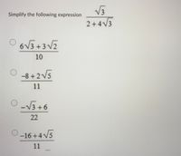 Simplify the following expression
2+4V3
O 6V3+3V2
10
O -8+2V5
11
-V3 +6
22
-16 +4V5
11
